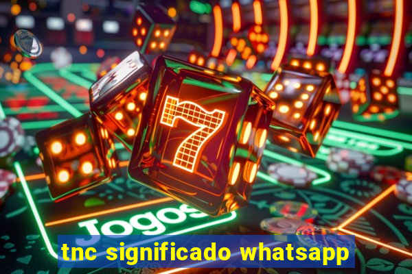 tnc significado whatsapp